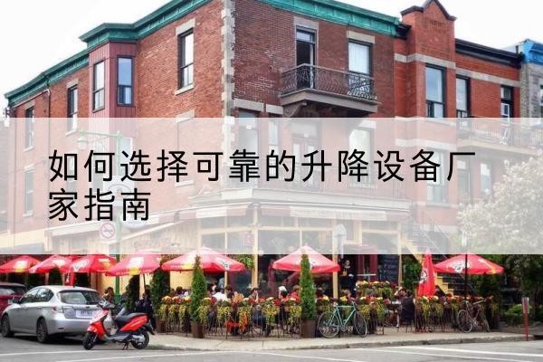 弋江电动升降机厂家-如何选择可靠的升降设备厂家指南